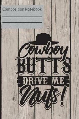 Cover of Cowboy Butts Drive Me Nuts Composition Notebook