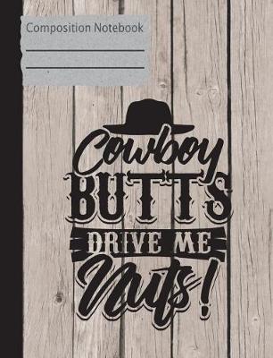 Book cover for Cowboy Butts Drive Me Nuts Composition Notebook