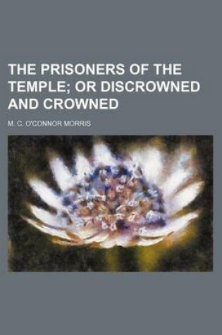 Cover of The Prisoners of the Temple; Or Discrowned and Crowned