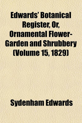 Book cover for Edwards' Botanical Register, Or, Ornamental Flower-Garden and Shrubbery (Volume 15, 1829)