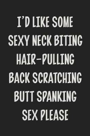 Cover of I'd like Some Sexy Neck Biting Hair-Pulling Back Scratching Butt Spanking Sex Please
