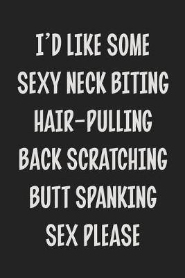 Book cover for I'd like Some Sexy Neck Biting Hair-Pulling Back Scratching Butt Spanking Sex Please