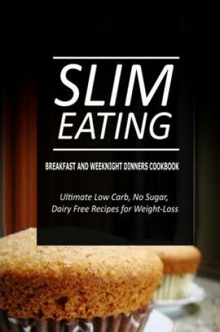 Cover of Slim Eating - Breakfast and Weeknight Dinners Cookbook