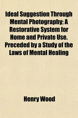 Book cover for Ideal Suggestion Through Mental Photography; A Restorative System for Home and Private Use. Preceded by a Study of the Laws of Mental Healing