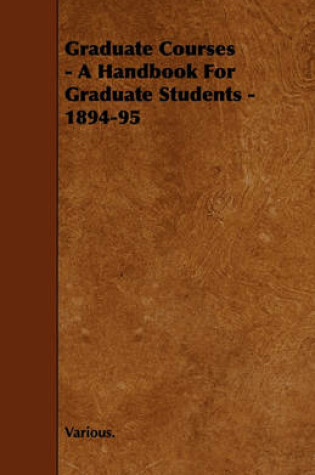 Cover of Graduate Courses - A Handbook For Graduate Students - 1894-95