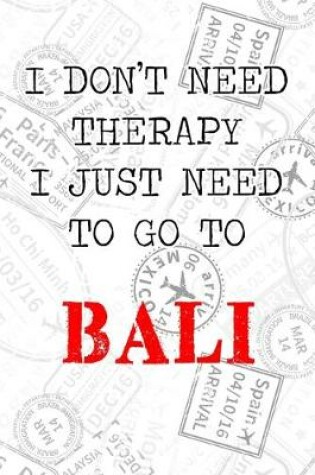 Cover of I Don't Need Therapy I Just Need To Go To Bali