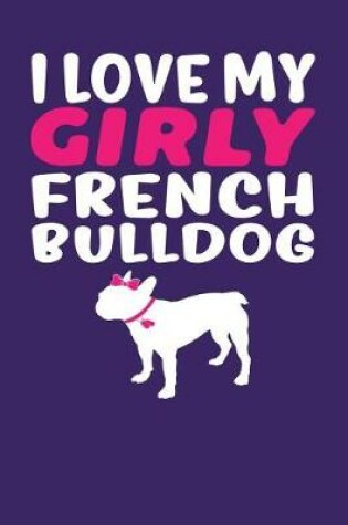Cover of I Love My Girly French Bulldog