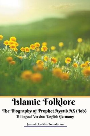 Cover of Islamic Folklore The Biography of Prophet Ayyub AS (Job) Bilingual Version English Germany