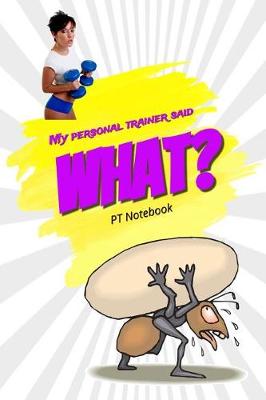 Book cover for My Personal Trainer Said What? PT Notebook