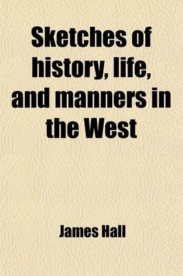 Book cover for Sketches of History, Life, and Manners in the West (Volume 1); Containing Accurate Descriptions of the Country and Modes of Life, in the Western States and Territories of North America