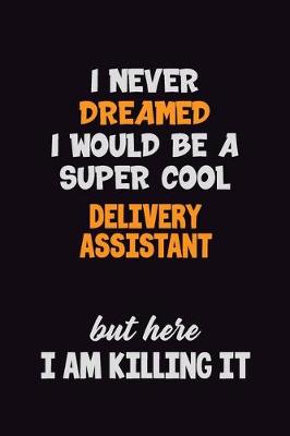 Book cover for I Never Dreamed I would Be A Super Cool Delivery Assistant But Here I Am Killing It