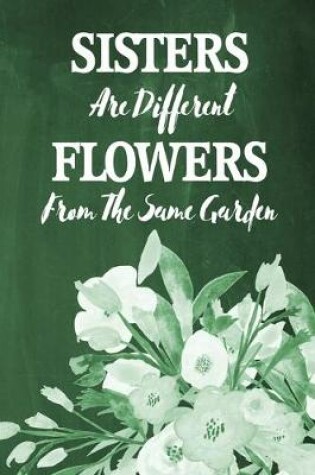 Cover of Chalkboard Journal - Sisters Are Different Flowers From The Same Garden (Dark Green)