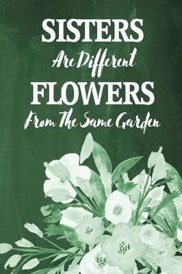 Book cover for Chalkboard Journal - Sisters Are Different Flowers From The Same Garden (Dark Green)