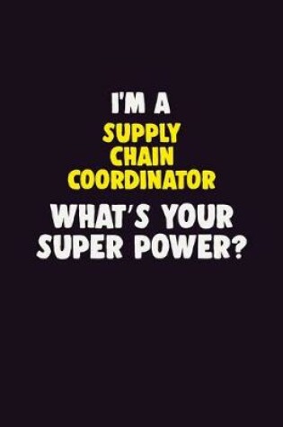 Cover of I'M A Supply Chain Coordinator, What's Your Super Power?