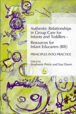 Book cover for Authentic Relationships in Group Care for Infants and Toddlers – Resources for Infant Educarers (RIE) Principles into Practice