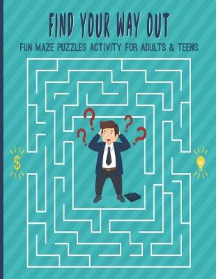 Book cover for Find Your Way Out Fun Maze Puzzles Activity For Adults & Teens