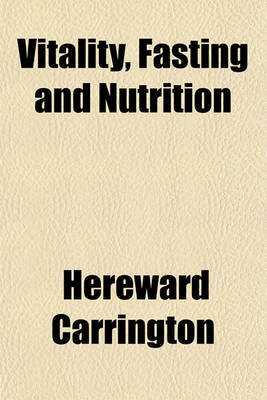 Book cover for Vitality, Fasting and Nutrition; A Physiological Study of the Curative Power of Fasting, Together with a New Theory of the Relation of Food to Human V