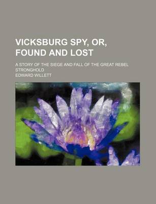 Book cover for Vicksburg Spy, Or, Found and Lost; A Story of the Siege and Fall of the Great Rebel Stronghold