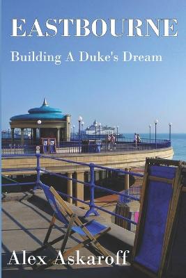 Book cover for Eastbourne, Building A Duke's Dream