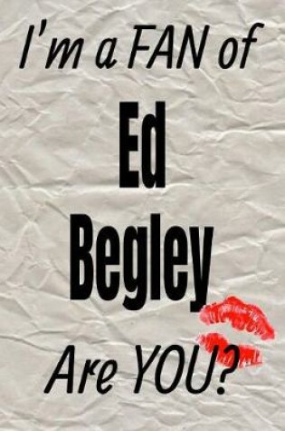 Cover of I'm a Fan of Ed Begley Are You? Creative Writing Lined Journal