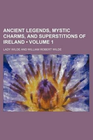 Cover of Ancient Legends, Mystic Charms, and Superstitions of Ireland (Volume 1)