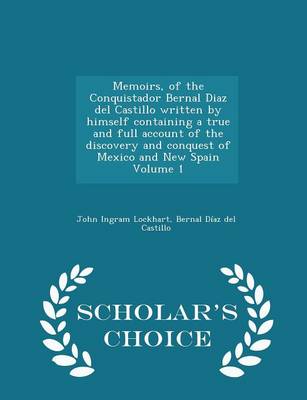 Book cover for Memoirs, of the Conquistador Bernal Diaz del Castillo Written by Himself Containing a True and Full Account of the Discovery and Conquest of Mexico and New Spain Volume 1 - Scholar's Choice Edition