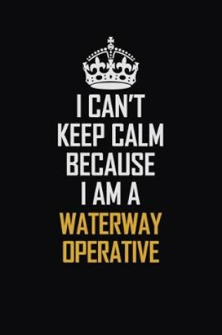 Cover of I Can't Keep Calm Because I Am A Waterway Operative