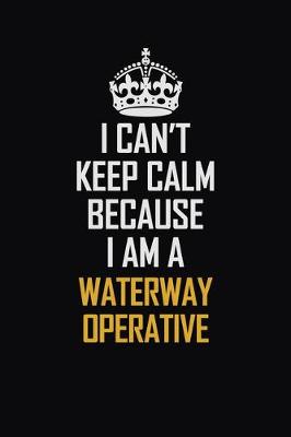 Book cover for I Can't Keep Calm Because I Am A Waterway Operative