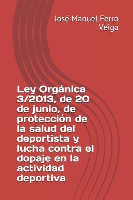 Book cover for Ley Organica 3/2013, de 20 de Junio, de Proteccion de la Salud del Deportista Y Lucha Contra El Dopaje En La Actividad Deportiva