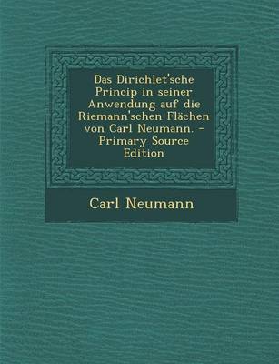 Book cover for Das Dirichlet'sche Princip in Seiner Anwendung Auf Die Riemann'schen Flachen Von Carl Neumann. - Primary Source Edition