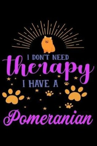 Cover of I Don't Need Therapy I Have Pomeranian