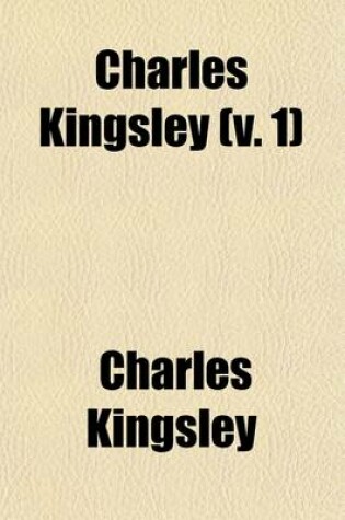 Cover of Charles Kingsley; His Letters and Memoires of His Life Volume 1