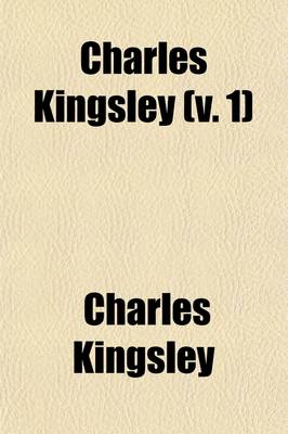 Book cover for Charles Kingsley; His Letters and Memoires of His Life Volume 1