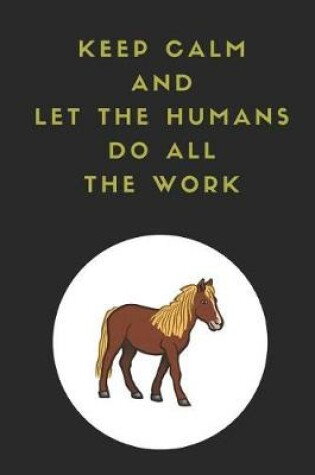 Cover of Keep Calm and Let the Humans Do All the Work