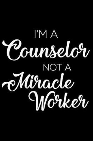 Cover of I'm A Counselor Not A Miracle Worker