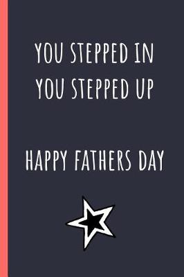 Book cover for You stepped in you stepped up Happy Fathers day