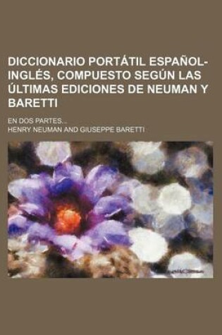 Cover of Diccionario Portatil Espanol-Ingles, Compuesto Segun Las Ultimas Ediciones de Neuman y Baretti; En DOS Partes