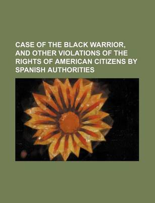 Book cover for Case of the Black Warrior, and Other Violations of the Rights of American Citizens by Spanish Authorities