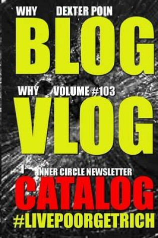 Cover of Why Blog - Why Vlog - I Catalog - Volume #103 - Inner Circle Newsletter -#LIVEPOORGETRICH