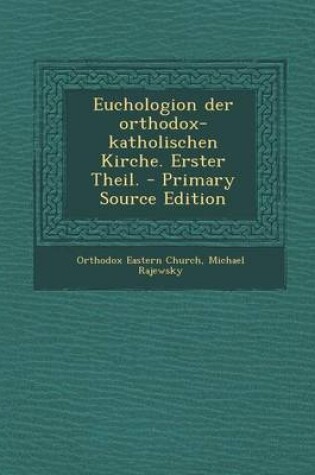Cover of Euchologion Der Orthodox-Katholischen Kirche. Erster Theil. - Primary Source Edition