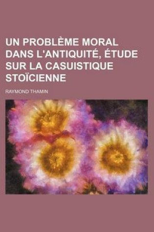 Cover of Un Probleme Moral Dans L'Antiquite, Etude Sur La Casuistique Stoicienne