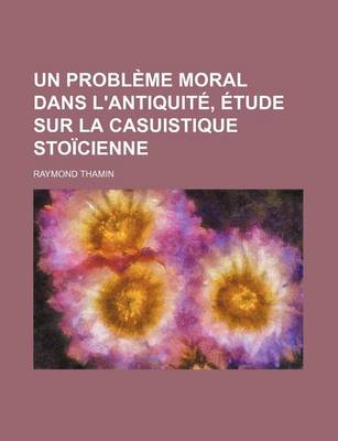 Book cover for Un Probleme Moral Dans L'Antiquite, Etude Sur La Casuistique Stoicienne