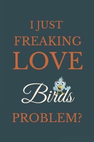 Cover of I Just Freakin Love Birds Problem?