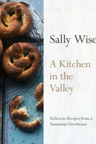 Cover of A Kitchen in the Valley: Delicious Recipes from a Tasmanian Farmhouse