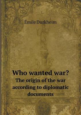 Book cover for Who Wanted War? the Origin of the War According to Diplomatic Documents