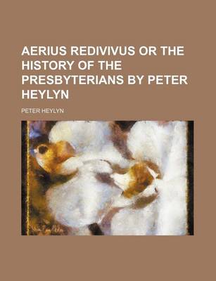 Book cover for Aerius Redivivus or the History of the Presbyterians by Peter Heylyn