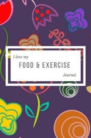 Cover of I Love My Food & Exercise Journal