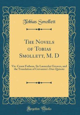 Book cover for The Novels of Tobias Smollett, M. D: Viz. Count Fathom, Sir Launcelot Greaves, and the Translation of Cervantes's Don Quixote (Classic Reprint)