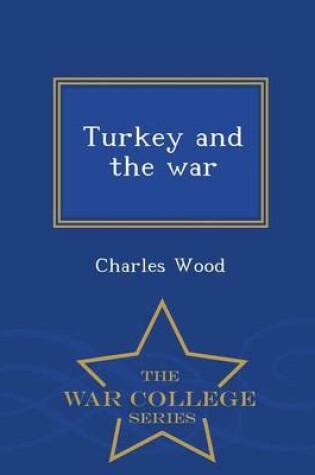 Cover of Turkey and the War - War College Series