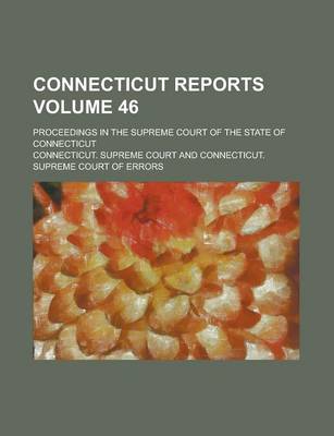 Book cover for Connecticut Reports; Proceedings in the Supreme Court of the State of Connecticut Volume 46